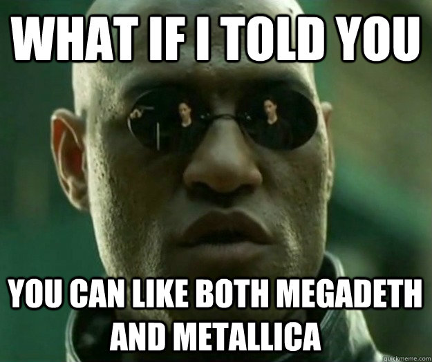 What if i told you You can like both megadeth and metallica - What if i told you You can like both megadeth and metallica  Hi- Res Matrix Morpheus