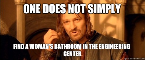 One does not simply Find a woman's bathroom in the engineering center  One Does Not Simply