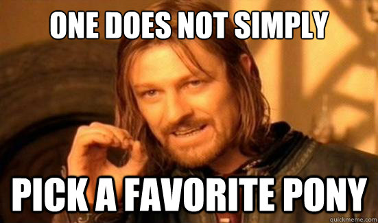 One Does Not Simply Pick a favorite pony - One Does Not Simply Pick a favorite pony  Boromir
