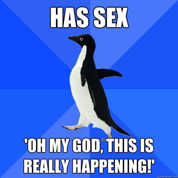 Has Sex 'oh my God, this is really happening!'  Socially Awkward Penguin