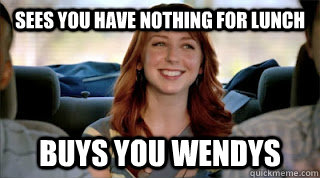 Sees you have nothing for lunch Buys you wendys - Sees you have nothing for lunch Buys you wendys  Misc