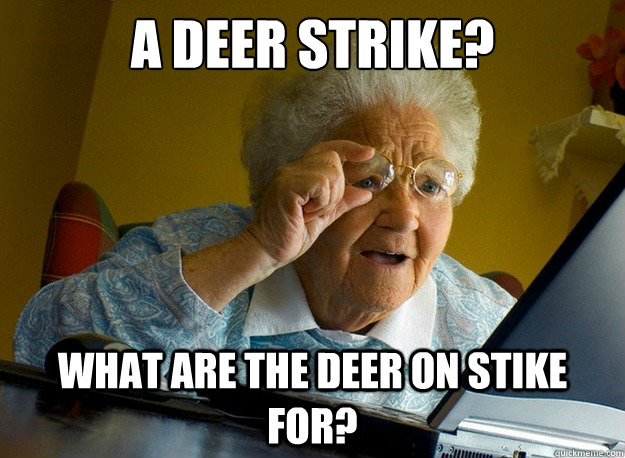 A deer strike?
 what are the deer on stike for?  Grandma finds the Internet
