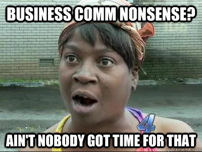 Business comm Nonsense? Ain't Nobody Got Time For That - Business comm Nonsense? Ain't Nobody Got Time For That  No Time Sweet Brown