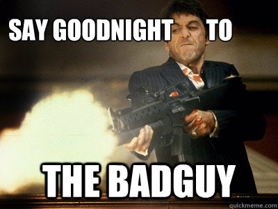 say goodnight       to the badguy  The Best Scarface
