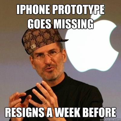 iPhone Prototype  goes missing Resigns A week before  Scumbag Steve Jobs