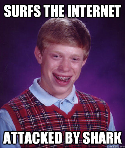 Surfs the internet attacked by shark  Bad Luck Brian