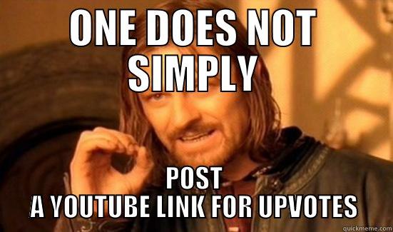 ONE DOES NOT SIMPLY POST A YOUTUBE LINK FOR UPVOTES Boromir