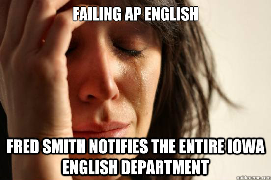 failing AP english Fred Smith notifies the entire Iowa English Department  First World Problems