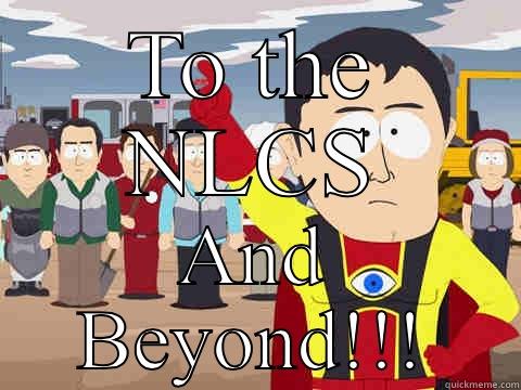 TO THE NLCS AND BEYOND!!! Captain Hindsight