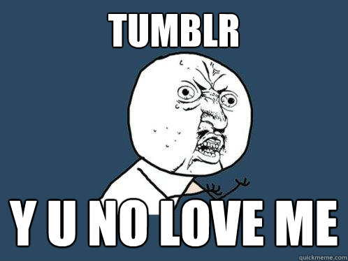 TUMBLR y u no love me  Y U No