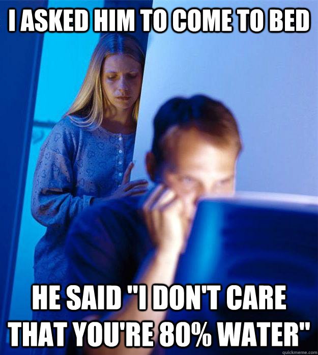 I asked him to come to bed He said 