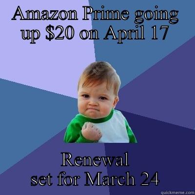 AMAZON PRIME GOING UP $20 ON APRIL 17 RENEWAL SET FOR MARCH 24 Success Kid