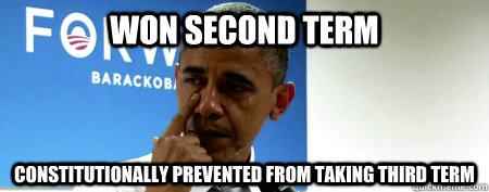 Won second term Constitutionally prevented from taking third term - Won second term Constitutionally prevented from taking third term  Misc