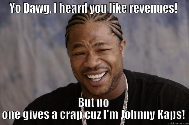 YO DAWG, I HEARD YOU LIKE REVENUES! BUT NO ONE GIVES A CRAP CUZ I'M JOHNNY KAPS! Xzibit meme