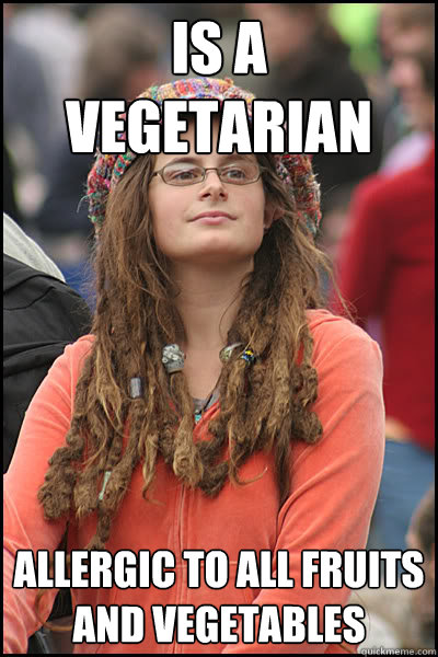 Is a vegetarian  Allergic to all fruits and vegetables  College Liberal