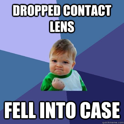 dropped contact lens fell into case  Success Kid