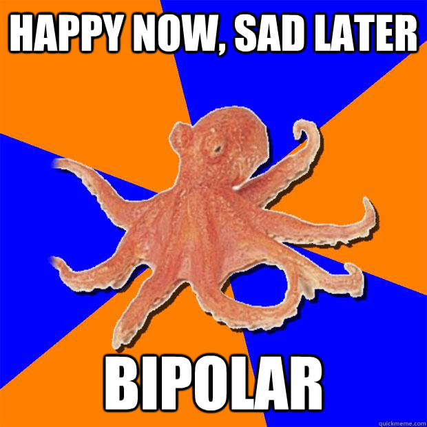 Happy now, sad later Bipolar - Happy now, sad later Bipolar  Online Diagnosis Octopus