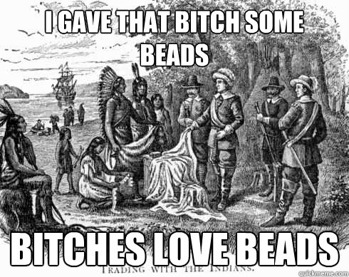 I gave that bitch some beads bitches love beads - I gave that bitch some beads bitches love beads  Misc