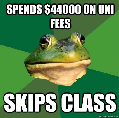 spends $44000 on uni fees skips class  Foul Bachelor Frog
