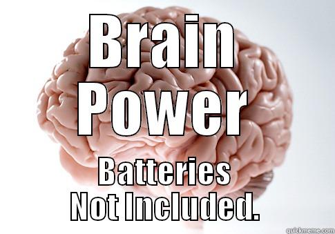 BRAIN POWER BATTERIES NOT INCLUDED. Scumbag Brain