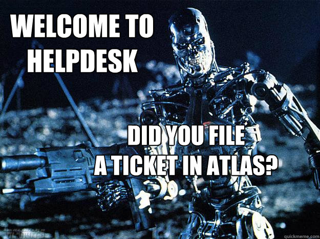 Welcome to
helpdesk did you file
a ticket in atlas?  