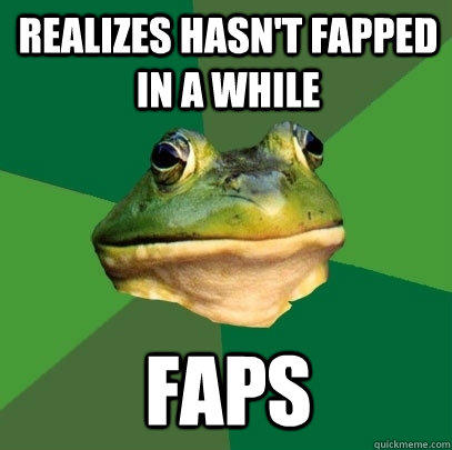 realizes hasn't fapped in a while faps - realizes hasn't fapped in a while faps  Foul Bachelor Frog