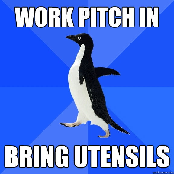 work pitch in bring utensils  Socially Awkward Penguin