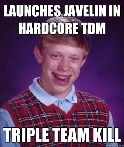 Launches Javelin in hardcore TDM triple team kill  Bad Luck Brian