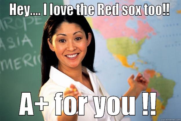 HEY.... I LOVE THE RED SOX TOO!! A+ FOR YOU !! Unhelpful High School Teacher