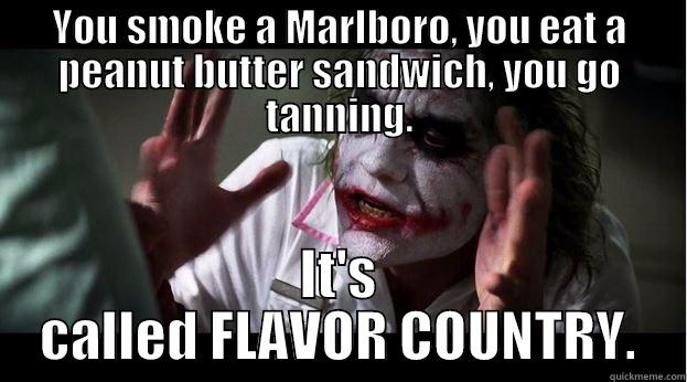 YOU SMOKE A MARLBORO, YOU EAT A PEANUT BUTTER SANDWICH, YOU GO TANNING. IT'S CALLED FLAVOR COUNTRY. Joker Mind Loss
