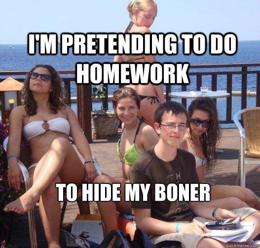 I'm pretending to do homework to hide my boner  Priority Peter