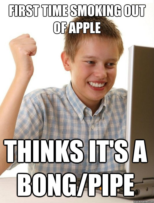 first time smoking out of apple thinks it's a bong/pipe  First Day on the Internet Kid