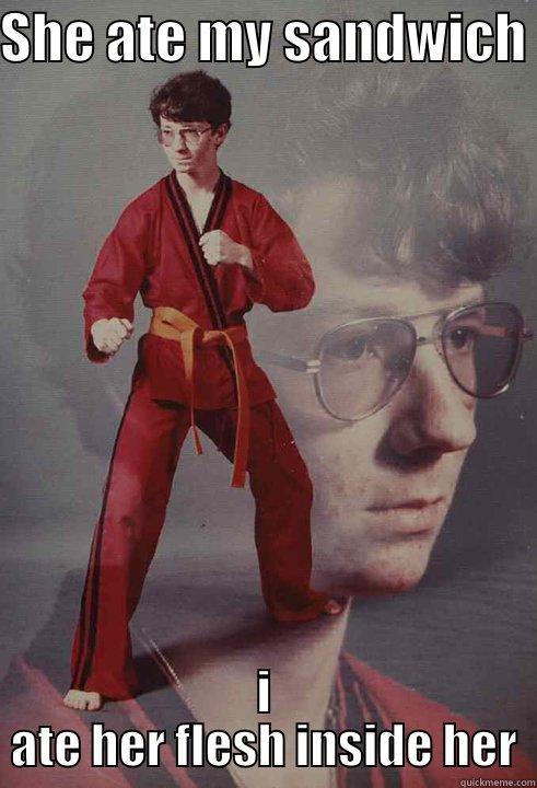 SHE ATE MY SANDWICH  I ATE HER FLESH INSIDE HER Karate Kyle
