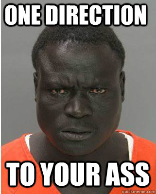 ONE DIRECTION TO YOUR ASS  Scary Black Man