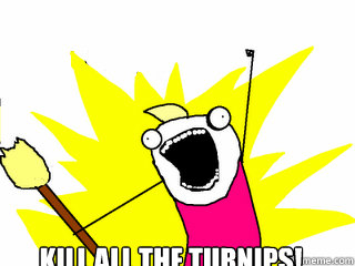  Kill ALL the Turnips!  All The Things
