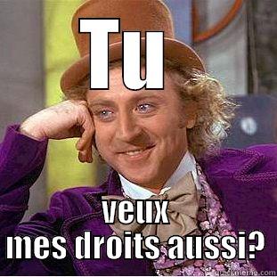 TU  VEUX MES DROITS AUSSI? Condescending Wonka