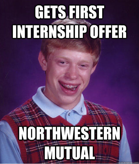 Gets first internship offer Northwestern Mutual  Bad Luck Brian