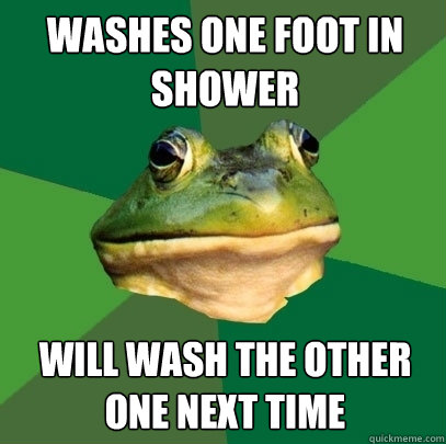 washes one foot in shower will wash the other one next time  Foul Bachelor Frog
