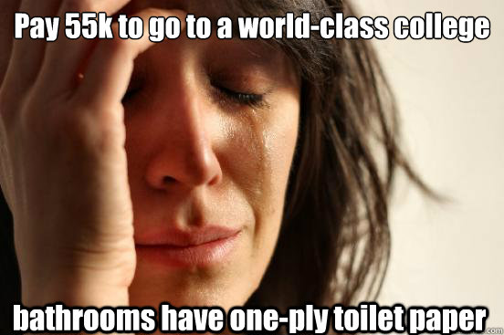 Pay 55k to go to a world-class college bathrooms have one-ply toilet paper  First World Problems