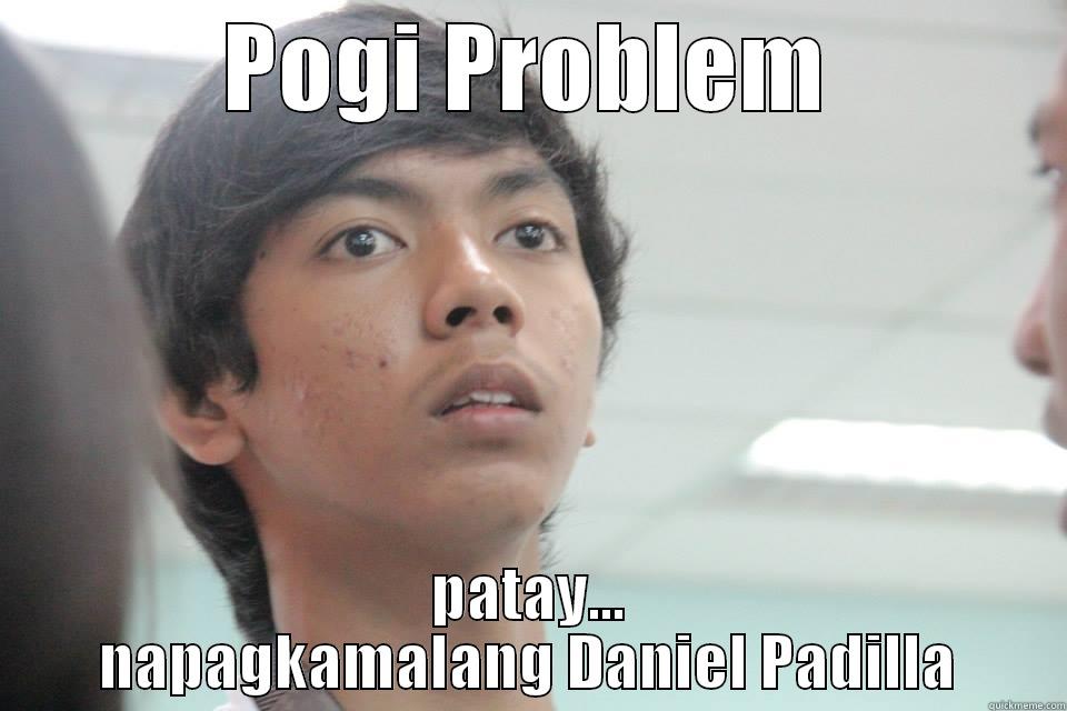 POGI PROBLEM PATAY... NAPAGKAMALANG DANIEL PADILLA Misc