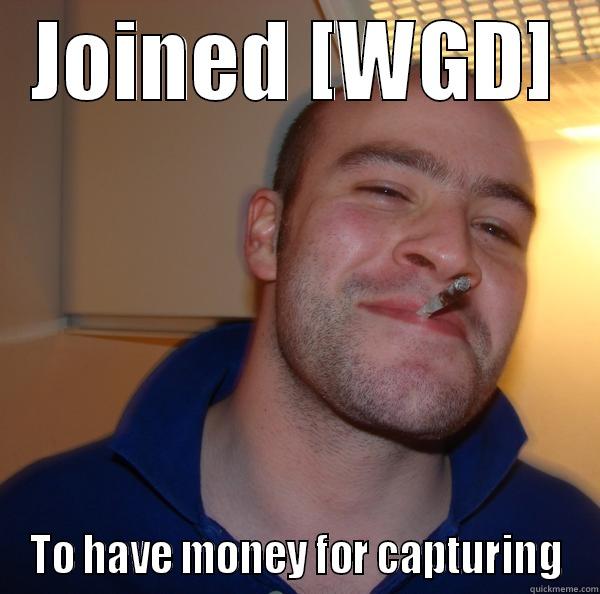 JOINED [WGD] TO HAVE MONEY FOR CAPTURING Good Guy Greg 