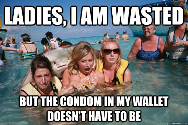 Ladies, I am wasted But the condom in my wallet doesn't have to be  Pervert Stingray