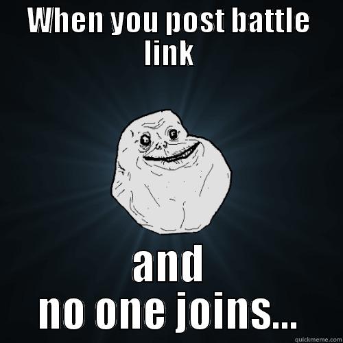 WHEN YOU POST BATTLE LINK AND NO ONE JOINS... Forever Alone