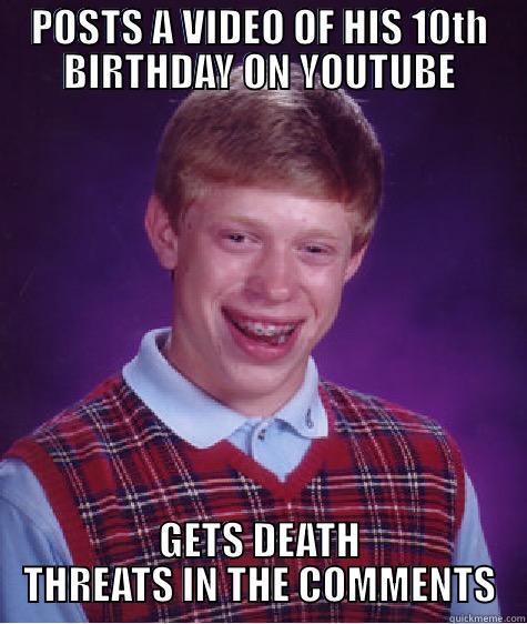 POSTS A VIDEO OF HIS 10TH BIRTHDAY ON YOUTUBE GETS DEATH THREATS IN THE COMMENTS Bad Luck Brian