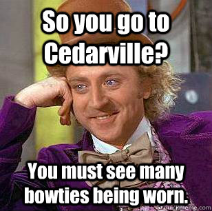 So you go to Cedarville? You must see many bowties being worn.  Condescending Wonka