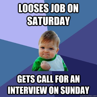 Looses job on Saturday Gets call for an interview on sunday  Success Kid
