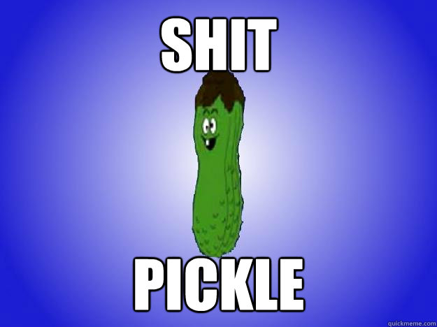 SHIT PICKLE  Shit Pickle