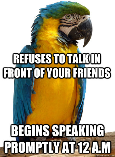  Begins speaking promptly at 12 A.M Refuses to talk in front of your friends  