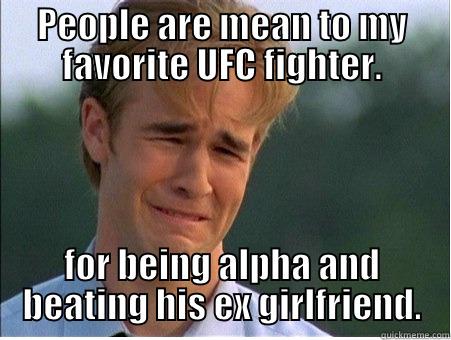PEOPLE ARE MEAN TO MY FAVORITE UFC FIGHTER. FOR BEING ALPHA AND BEATING HIS EX GIRLFRIEND. 1990s Problems