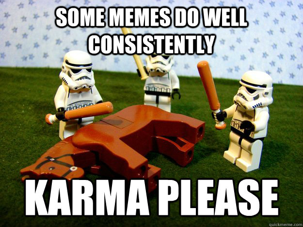 Some memes do well consistently Karma please  Hivemind Beating the Dead Horse